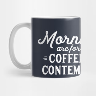 mornings are for coffee and contemplation Mug
